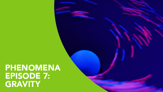 Phenomena – Episode 7: Gravity